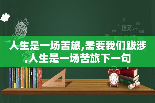 人生是一场苦旅,需要我们跋涉,人生是一场苦旅下一句