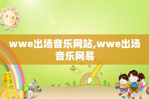 wwe出场音乐网站,wwe出场音乐网易