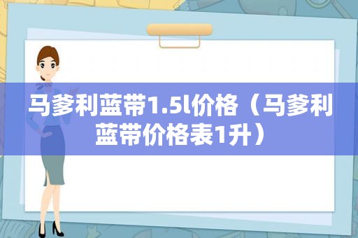 马爹利蓝带1.5l价格（马爹利蓝带价格表1升）