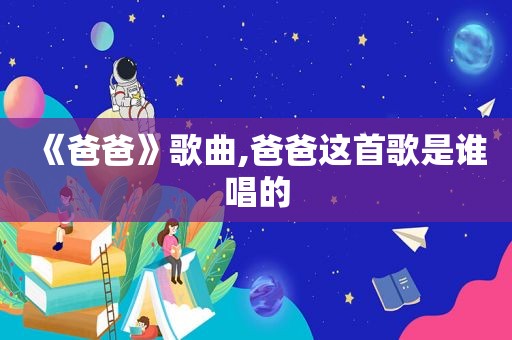 《爸爸》歌曲,爸爸这首歌是谁唱的