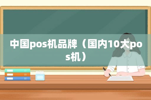 中国pos机品牌（国内10大pos机）