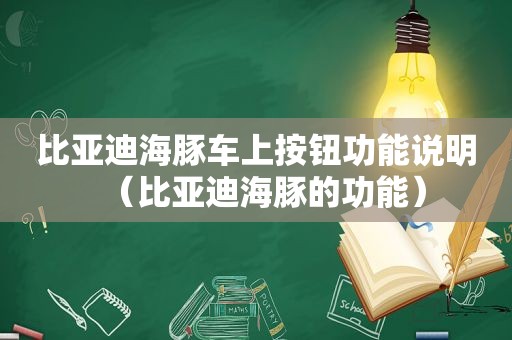 比亚迪海豚车上按钮功能说明（比亚迪海豚的功能）