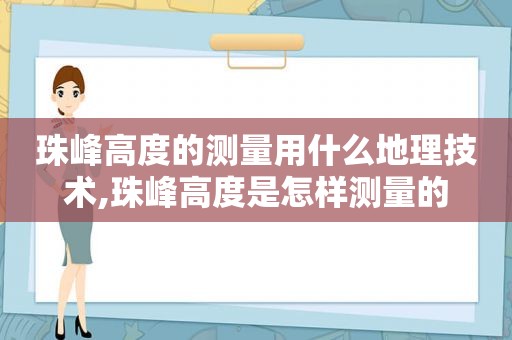 珠峰高度的测量用什么地理技术,珠峰高度是怎样测量的