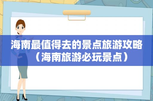 海南最值得去的景点旅游攻略（海南旅游必玩景点）