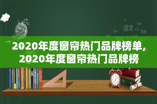 2020年度窗帘热门品牌榜单,2020年度窗帘热门品牌榜