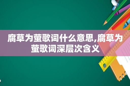 腐草为萤歌词什么意思,腐草为萤歌词深层次含义