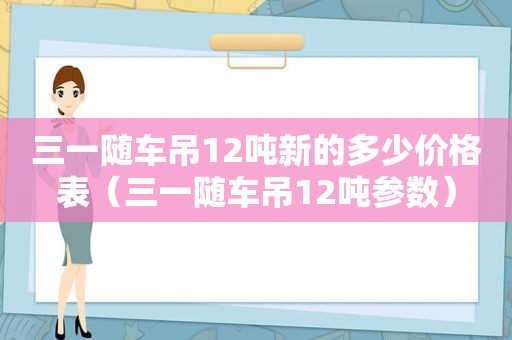 三一随车吊12吨新的多少价格表（三一随车吊12吨参数）