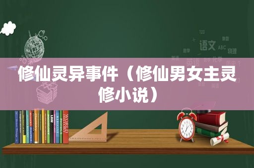 修仙灵异事件（修仙男女主灵修小说）