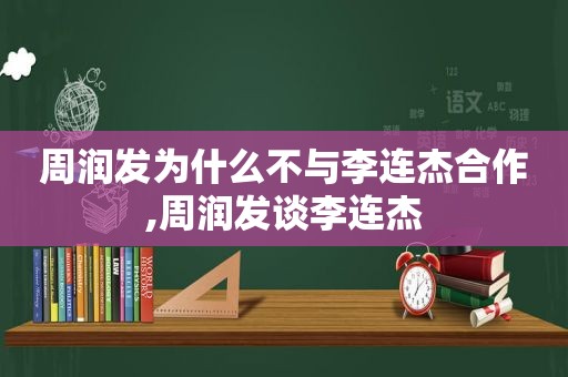 周润发为什么不与李连杰合作,周润发谈李连杰