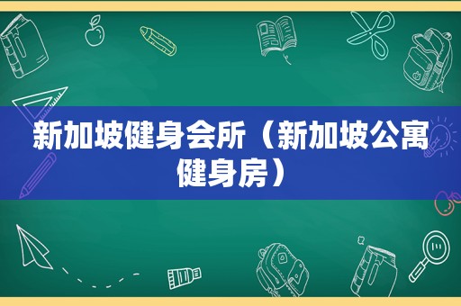 新加坡健身会所（新加坡公寓健身房）