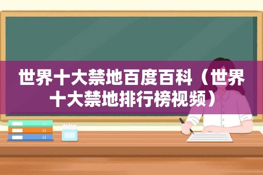 世界十大禁地百度百科（世界十大禁地排行榜视频）