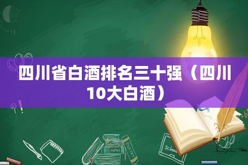 四川省白酒排名三十强（四川10大白酒）