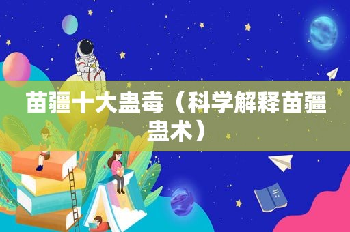 苗疆十大蛊毒（科学解释苗疆蛊术）