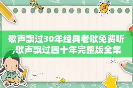 歌声飘过30年经典老歌免费听,歌声飘过四十年完整版全集