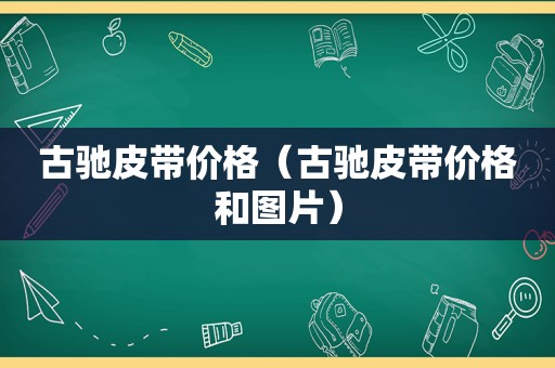 古驰皮带价格（古驰皮带价格和图片）