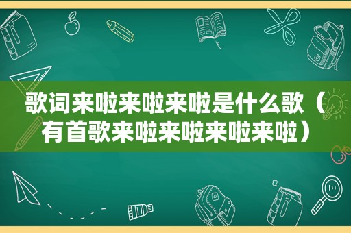 歌词来啦来啦来啦是什么歌（有首歌来啦来啦来啦来啦）