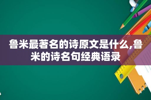 鲁米最著名的诗原文是什么,鲁米的诗名句经典语录