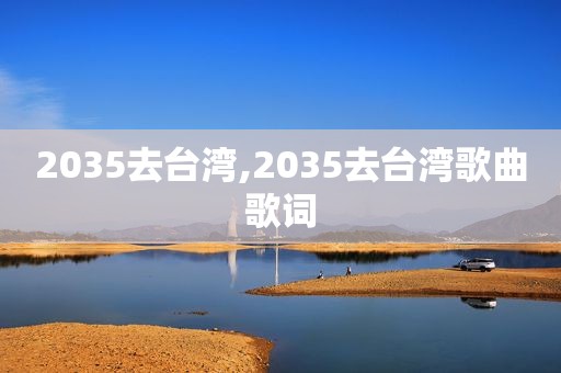 2035去台湾,2035去台湾歌曲歌词