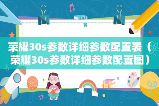 荣耀30s参数详细参数配置表（荣耀30s参数详细参数配置图）