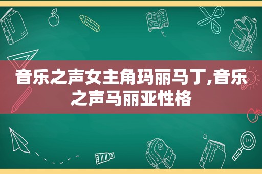 音乐之声女主角玛丽马丁,音乐之声马丽亚性格