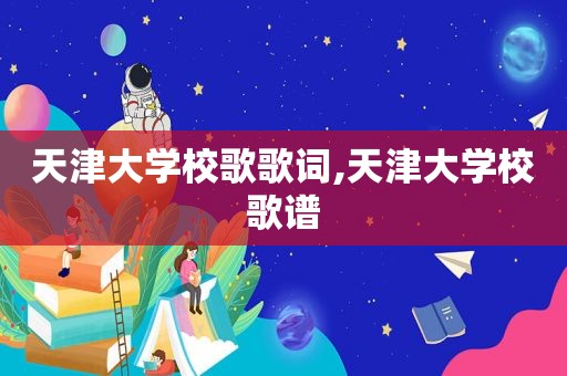 天津大学校歌歌词,天津大学校歌谱