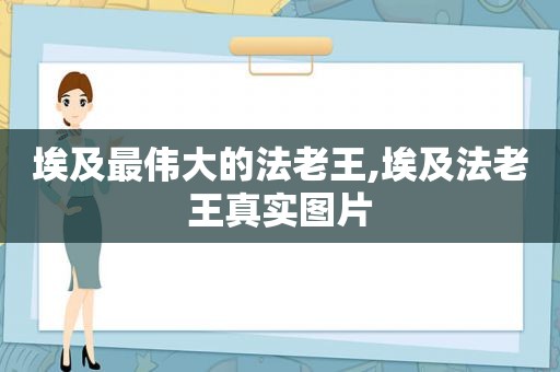 埃及最伟大的法老王,埃及法老王真实图片