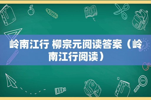 岭南江行 柳宗元阅读答案（岭南江行阅读）