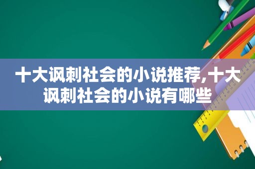 十大讽刺社会的小说推荐,十大讽刺社会的小说有哪些