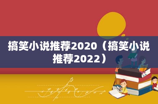 搞笑小说推荐2020（搞笑小说推荐2022）