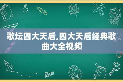 歌坛四大天后,四大天后经典歌曲大全视频