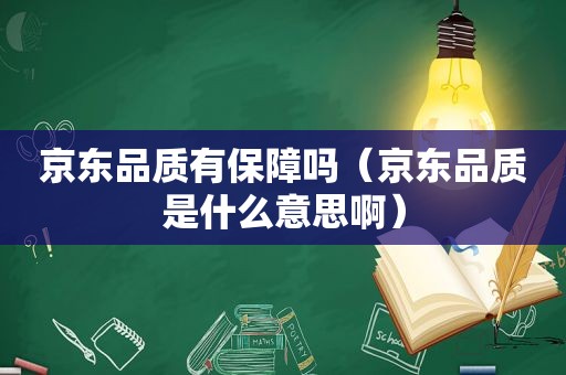 京东品质有保障吗（京东品质是什么意思啊）