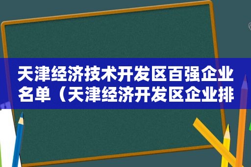 天津经济技术开发区百强企业名单（天津经济开发区企业排名）