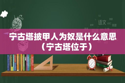 宁古塔披甲人为奴是什么意思（宁古塔位于）