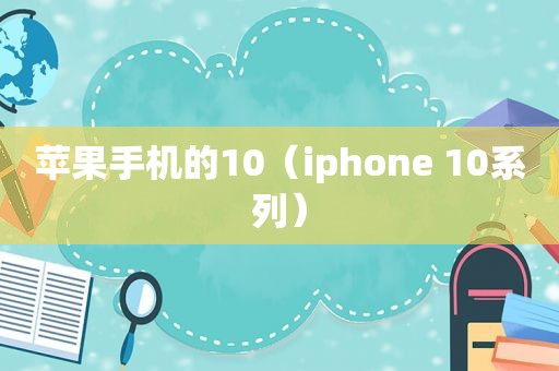 苹果手机的10（iphone 10系列）