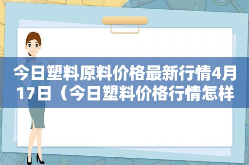 今日塑料原料价格最新行情4月17日（今日塑料价格行情怎样?）