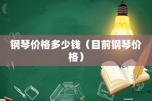 钢琴价格多少钱（目前钢琴价格）