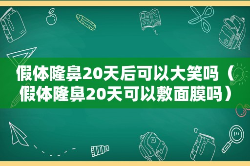 假体隆鼻20天后可以大笑吗（假体隆鼻20天可以敷面膜吗）