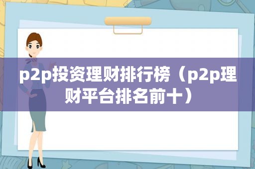 p2p投资理财排行榜（p2p理财平台排名前十）