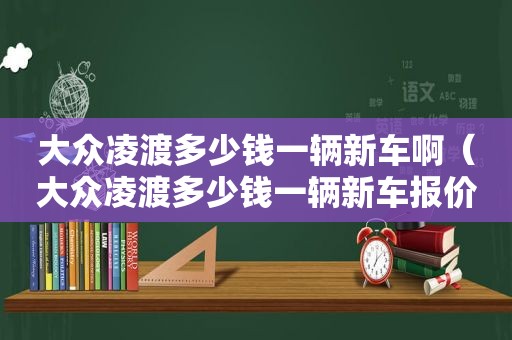 大众凌渡多少钱一辆新车啊（大众凌渡多少钱一辆新车报价）