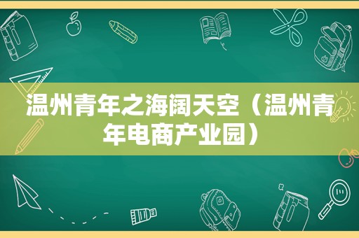 温州青年之海阔天空（温州青年电商产业园）