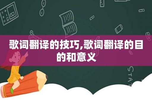 歌词翻译的技巧,歌词翻译的目的和意义