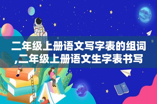 二年级上册语文写字表的组词,二年级上册语文生字表书写