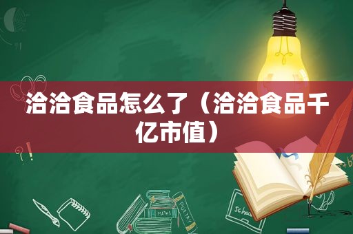 洽洽食品怎么了（洽洽食品千亿市值）