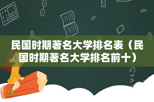 民国时期著名大学排名表（民国时期著名大学排名前十）