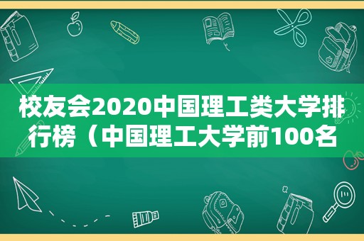 校友会2020中国理工类大学排行榜（中国理工大学前100名）