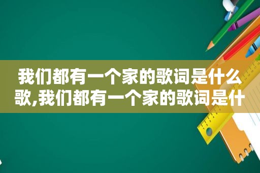 我们都有一个家的歌词是什么歌,我们都有一个家的歌词是什么意思