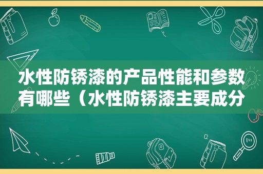 水性防锈漆的产品性能和参数有哪些（水性防锈漆主要成分）