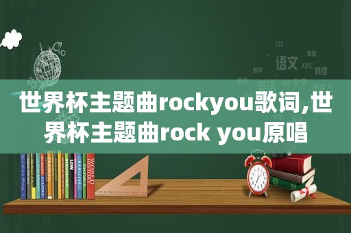 世界杯主题曲rockyou歌词,世界杯主题曲rock you原唱