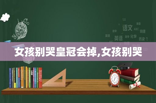 女孩别哭皇冠会掉,女孩别哭