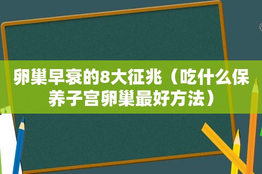 卵巢早衰的8大征兆（吃什么保养子宫卵巢最好方法）